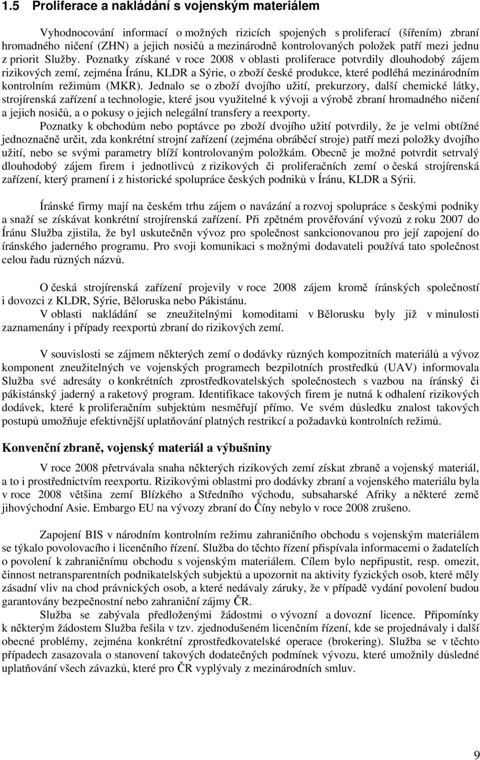 Poznatky získané v roce 2008 v oblasti proliferace potvrdily dlouhodobý zájem rizikových zemí, zejména Íránu, KLDR a Sýrie, o zboží české produkce, které podléhá mezinárodním kontrolním režimům (MKR).