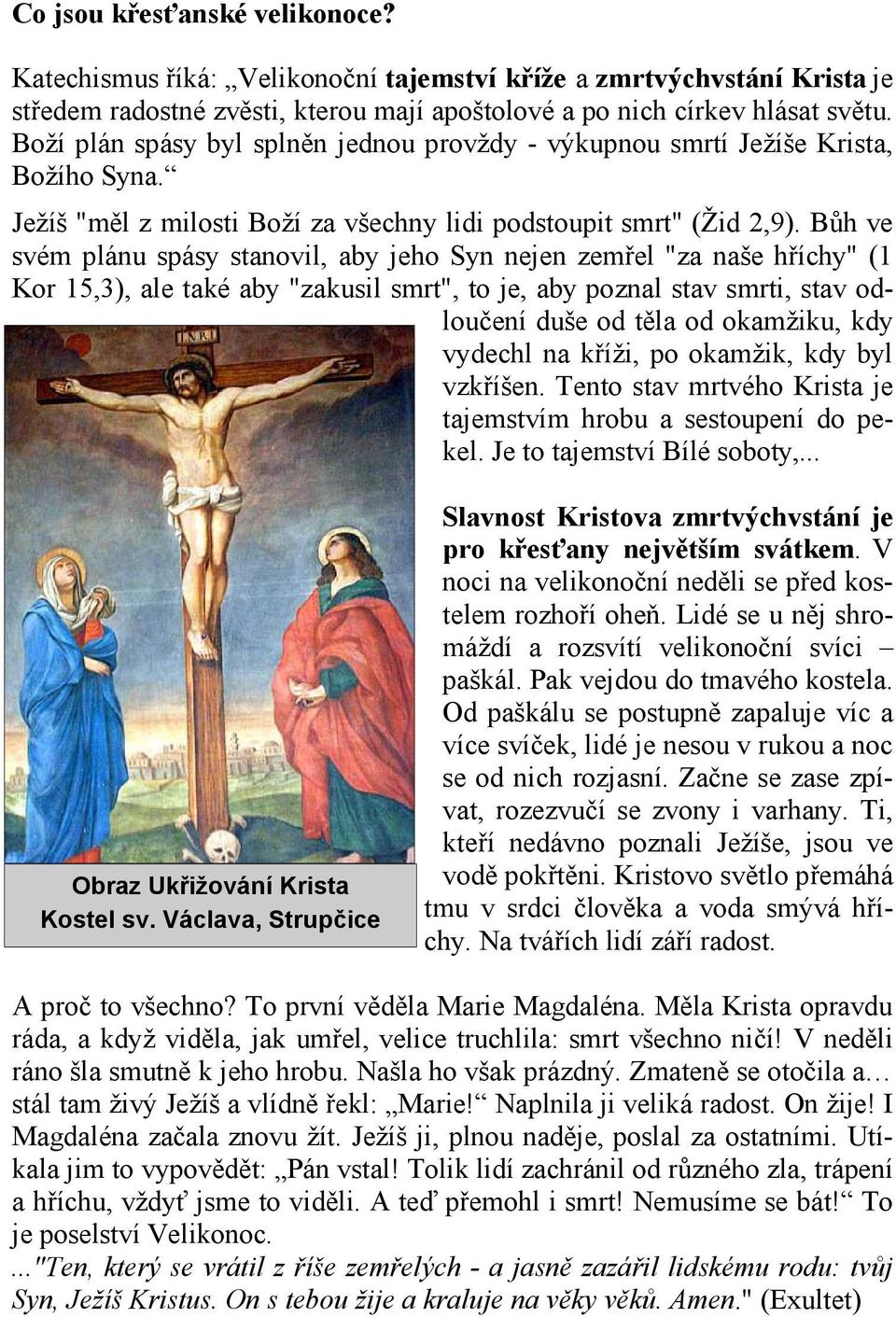 Bůh ve svém plánu spásy stanovil, aby jeho Syn nejen zemřel "za naše hříchy" (1 Kor 15,3), ale také aby "zakusil smrt", to je, aby poznal stav smrti, stav odloučení duše od těla od okamžiku, kdy