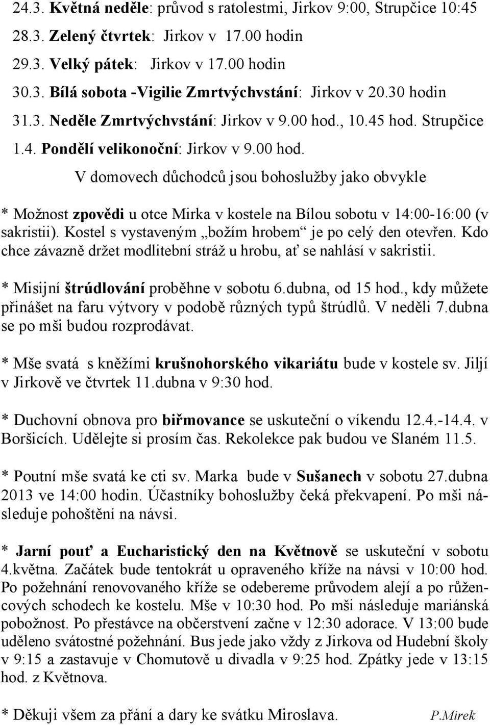 Kostel s vystaveným božím hrobem je po celý den otevřen. Kdo chce závazně držet modlitební stráž u hrobu, ať se nahlásí v sakristii. * Misijní štrúdlování proběhne v sobotu 6.dubna, od 15 hod.