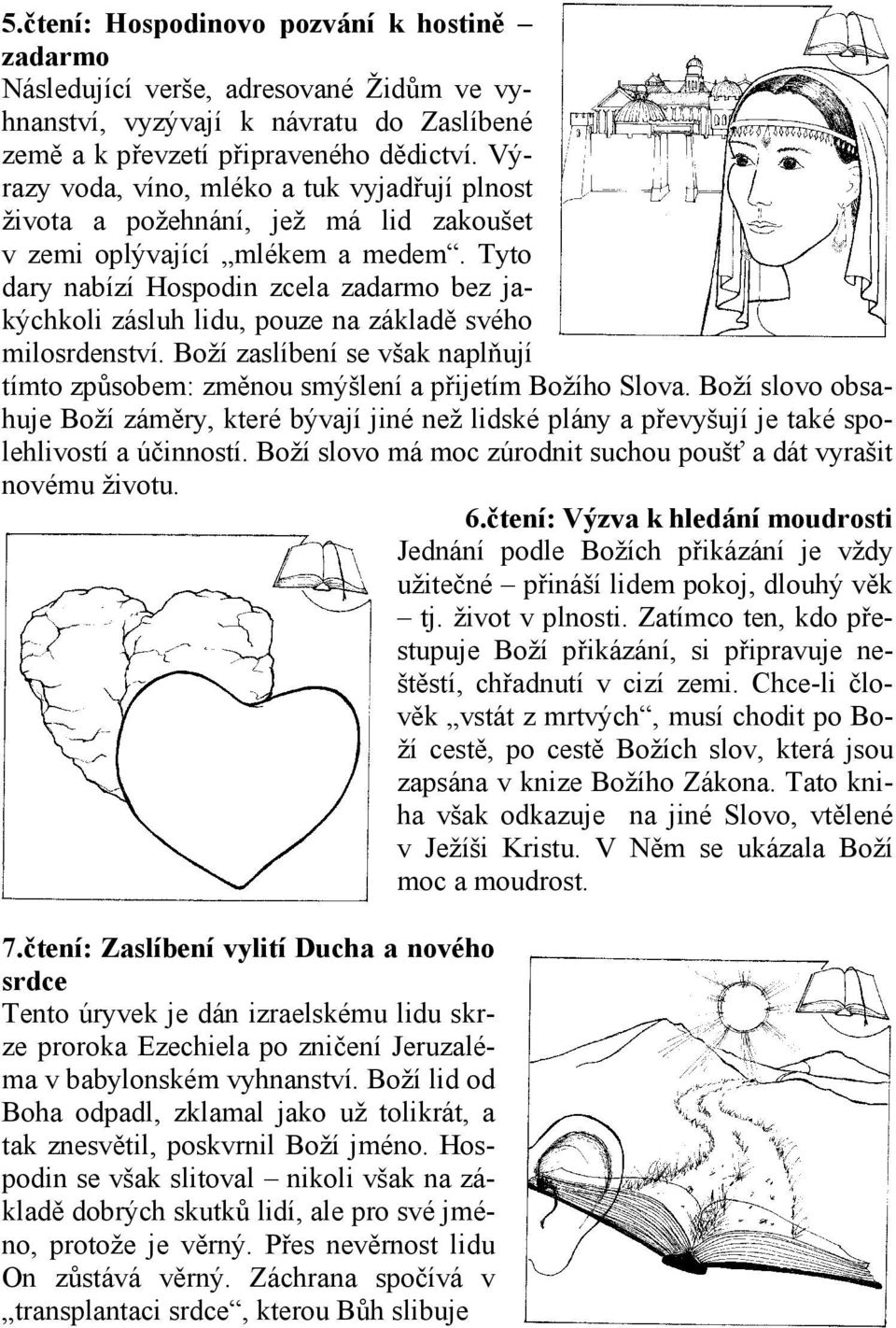 Tyto dary nabízí Hospodin zcela zadarmo bez jakýchkoli zásluh lidu, pouze na základě svého milosrdenství. Boží zaslíbení se však naplňují tímto způsobem: změnou smýšlení a přijetím Božího Slova.