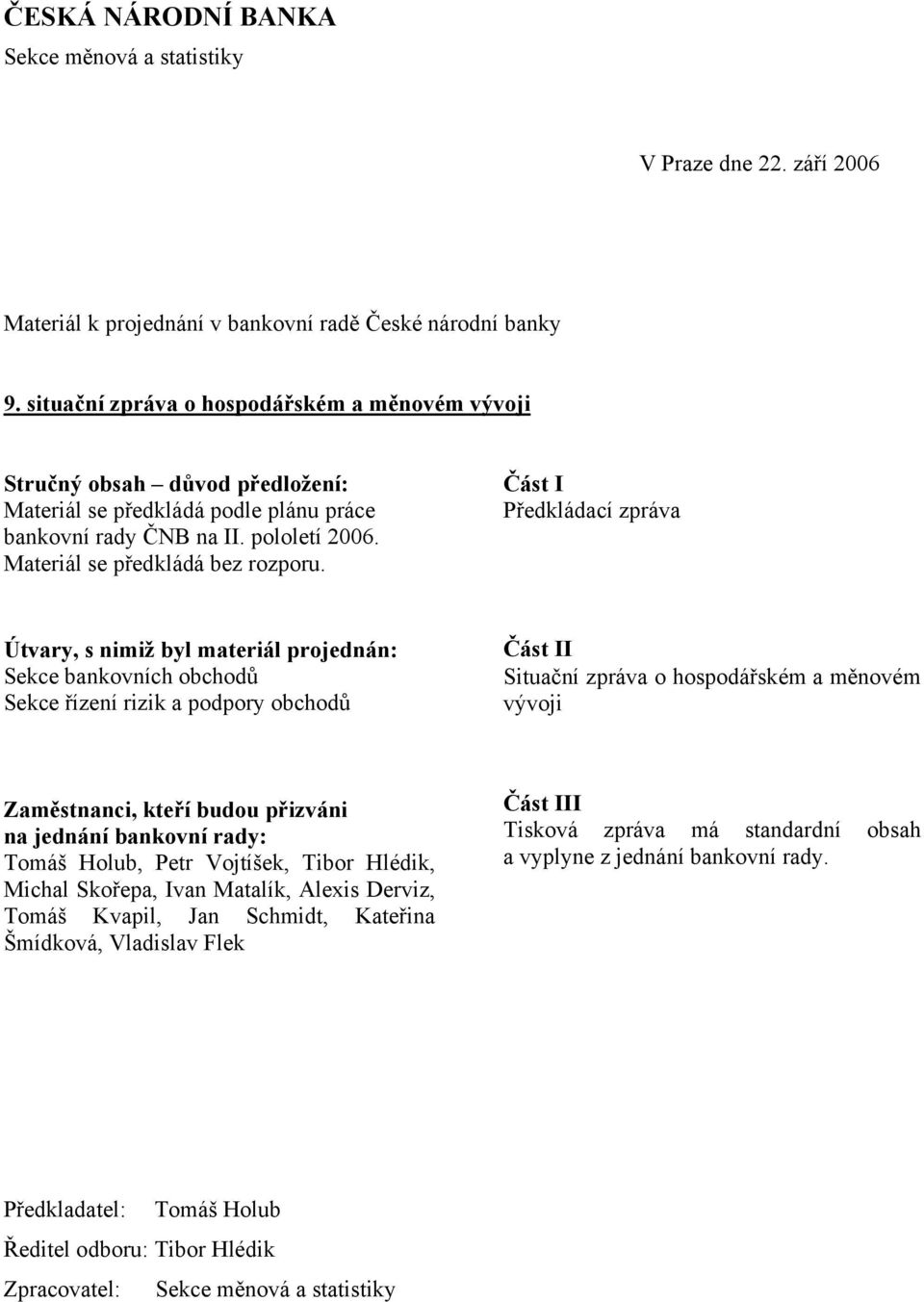 Část I Předkládací zpráva Útvary, s nimiž byl materiál projednán: Sekce bankovních obchodů Sekce řízení rizik a podpory obchodů Část II Situační zpráva o hospodářském a měnovém vývoji Zaměstnanci,