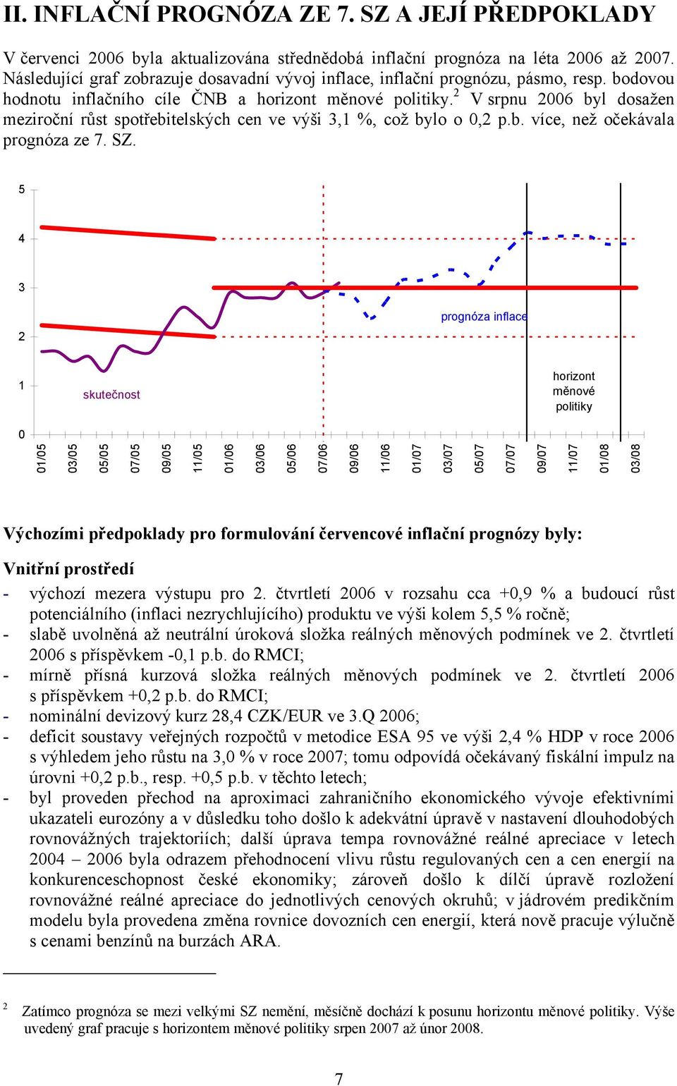 2 V srpnu 2006 byl dosažen meziroční růst spotřebitelských cen ve výši 3,1 %, což bylo o 0,2 p.b. více, než očekávala prognóza ze 7. SZ.