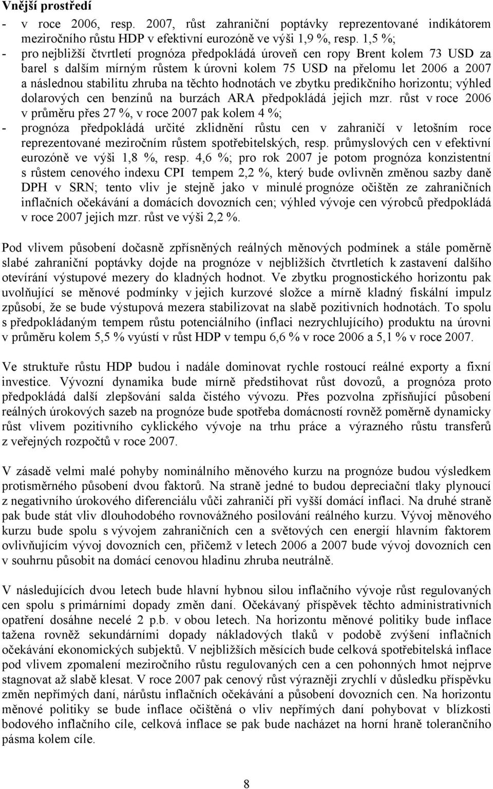 na těchto hodnotách ve zbytku predikčního horizontu; výhled dolarových cen benzínů na burzách ARA předpokládá jejich mzr.