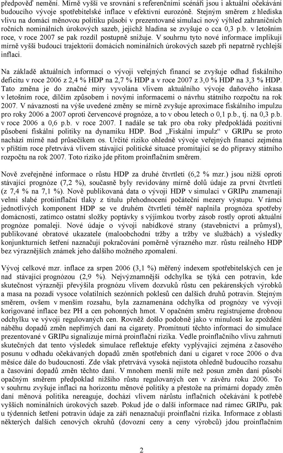 V souhrnu tyto nové informace implikují mírně vyšší budoucí trajektorii domácích nominálních úrokových sazeb při nepatrně rychlejší inflaci.