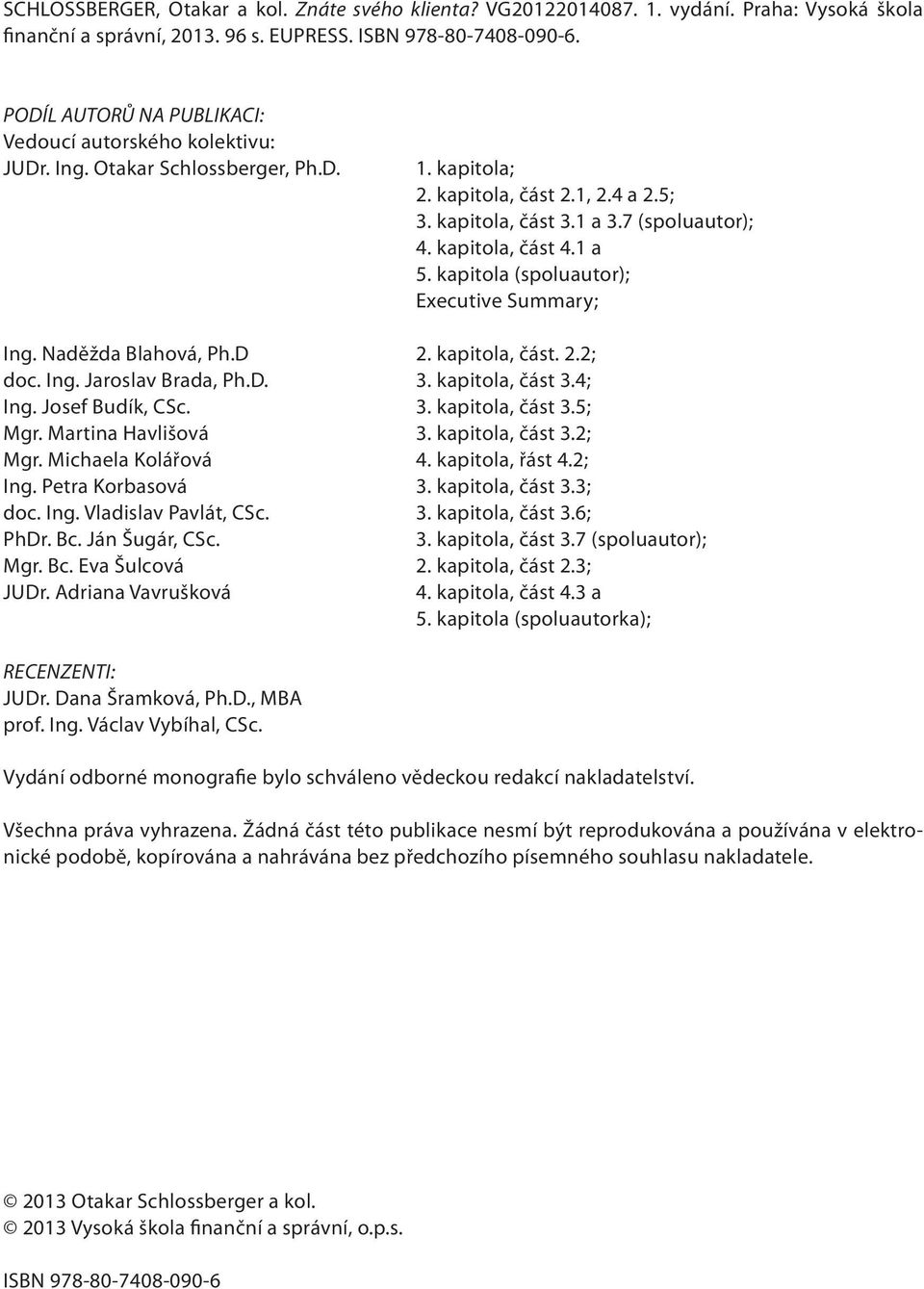 kapitola, část 4.1 a 5. kapitola (spoluautor); Executive Summary; Ing. Naděžda Blahová, Ph.D 2. kapitola, část. 2.2; doc. Ing. Jaroslav Brada, Ph.D. 3. kapitola, část 3.4; Ing. Josef Budík, CSc. 3. kapitola, část 3.5; Mgr.