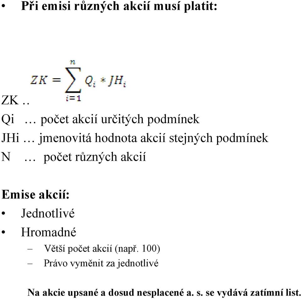 různých akcií Emise akcií: Jednotlivé Hromadné Větší počet akcií (např.