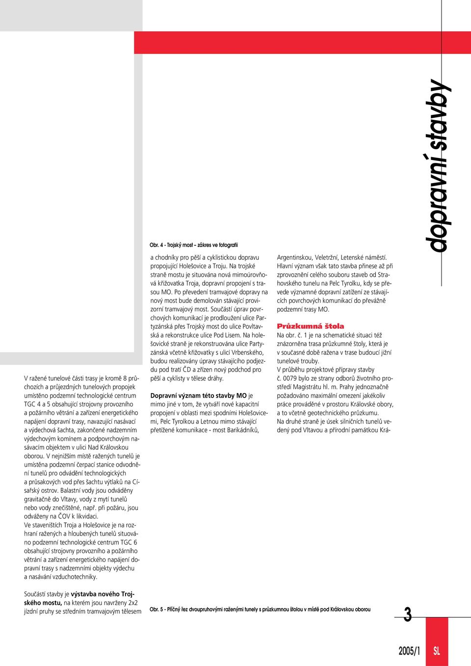 V nejniï ím místû raïen ch tunelû je umístûna podzemní ãerpací stanice odvodnûní tunelû pro odvádûní technologick ch a prûsakov ch vod pfies achtu v tlakû na Císafisk ostrov.