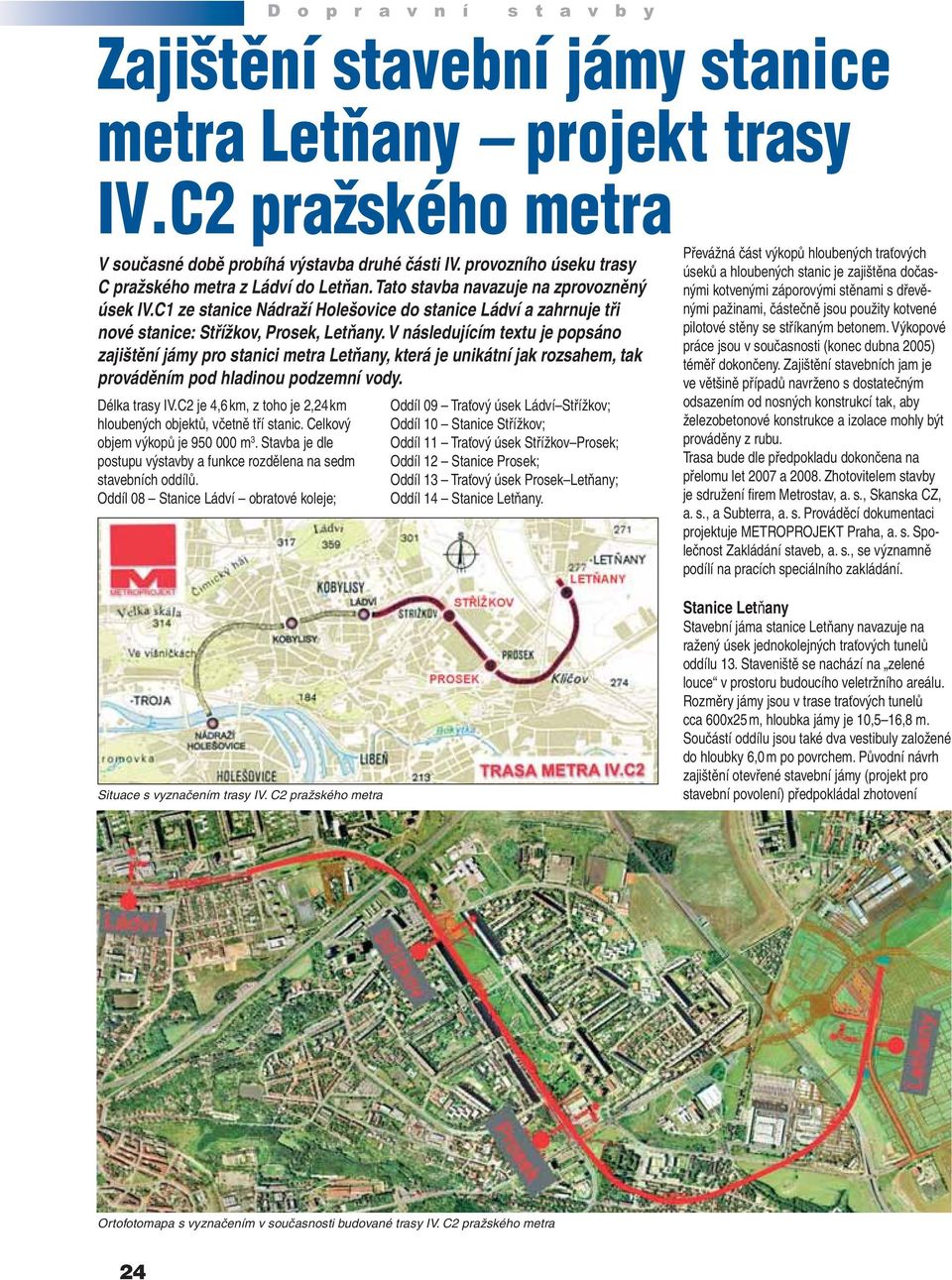 C1 ze stanice Nádraží Holešovice do stanice Ládví a zahrnuje tři nové stanice: Střížkov, Prosek, Letňany.