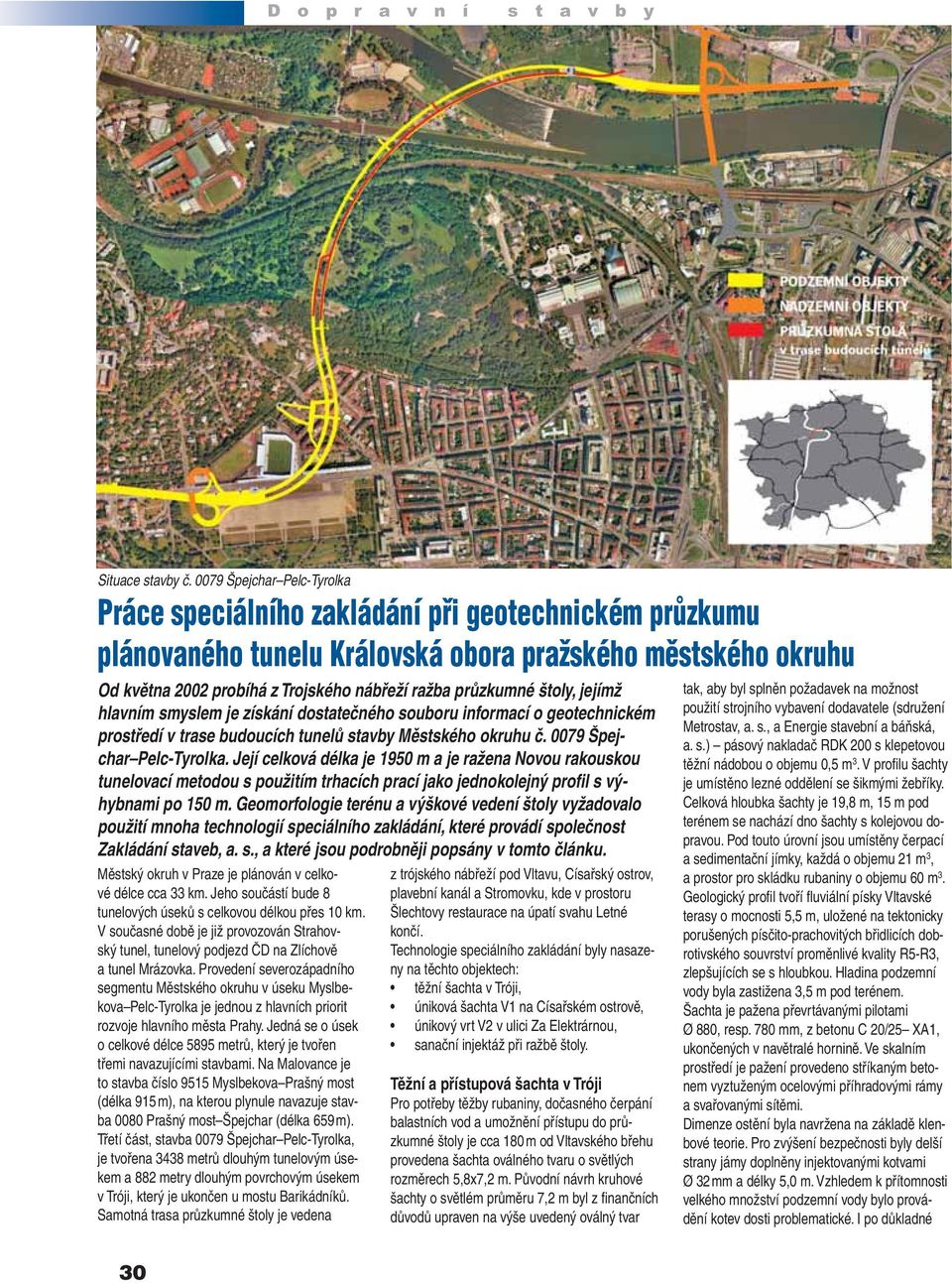 průzkumné štoly, jejímž hlavním smyslem je získání dostatečného souboru informací o geotechnickém prostředí v trase budoucích tunelů stavby Městského okruhu č. 0079 Špejchar Pelc-Tyrolka.