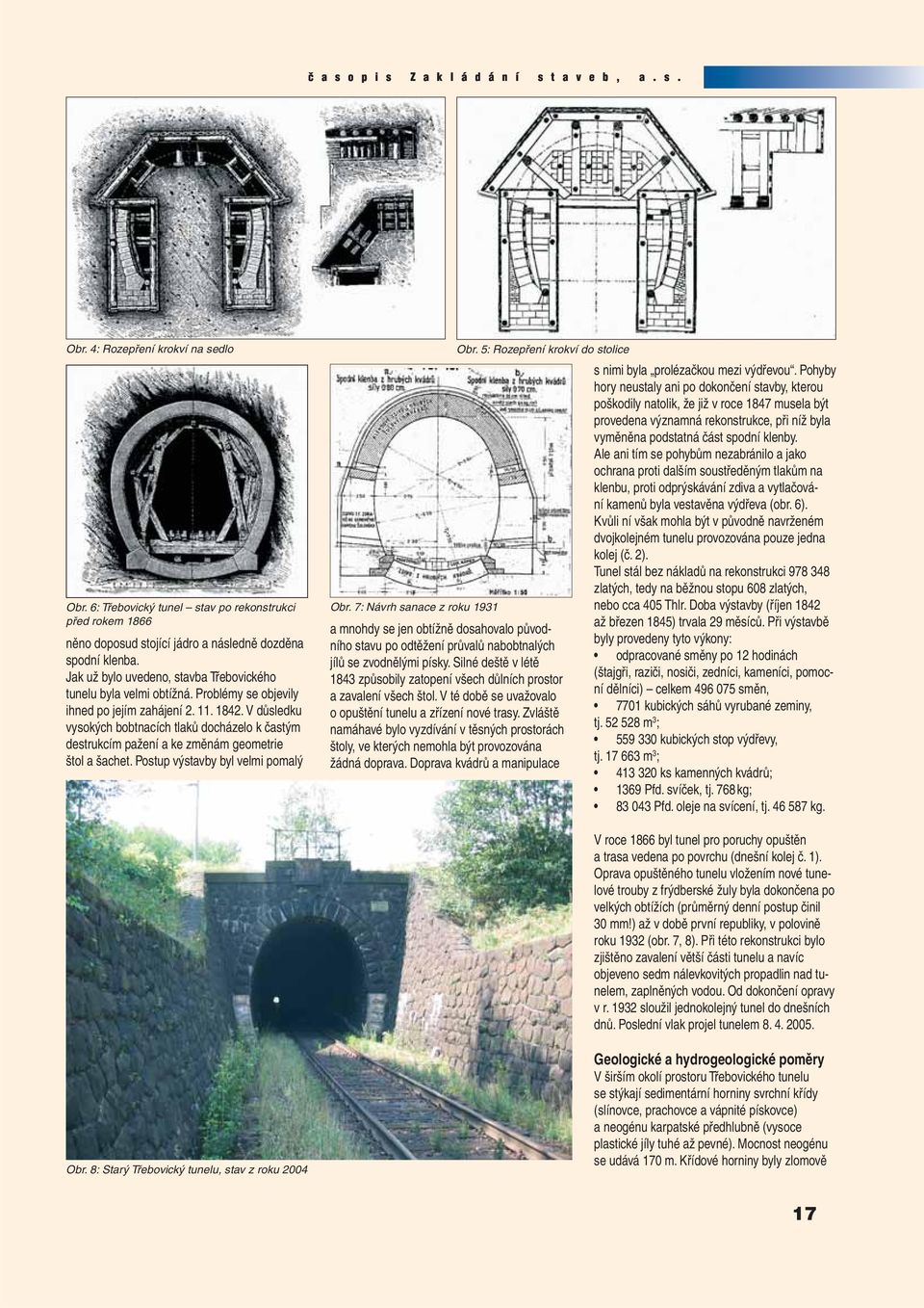 V důsledku vysokých bobtnacích tlaků docházelo k častým destrukcím pažení a ke změnám geometrie štol a šachet. Postup výstavby byl velmi pomalý Obr. 7: Návrh sanace z roku 1931 Obr.