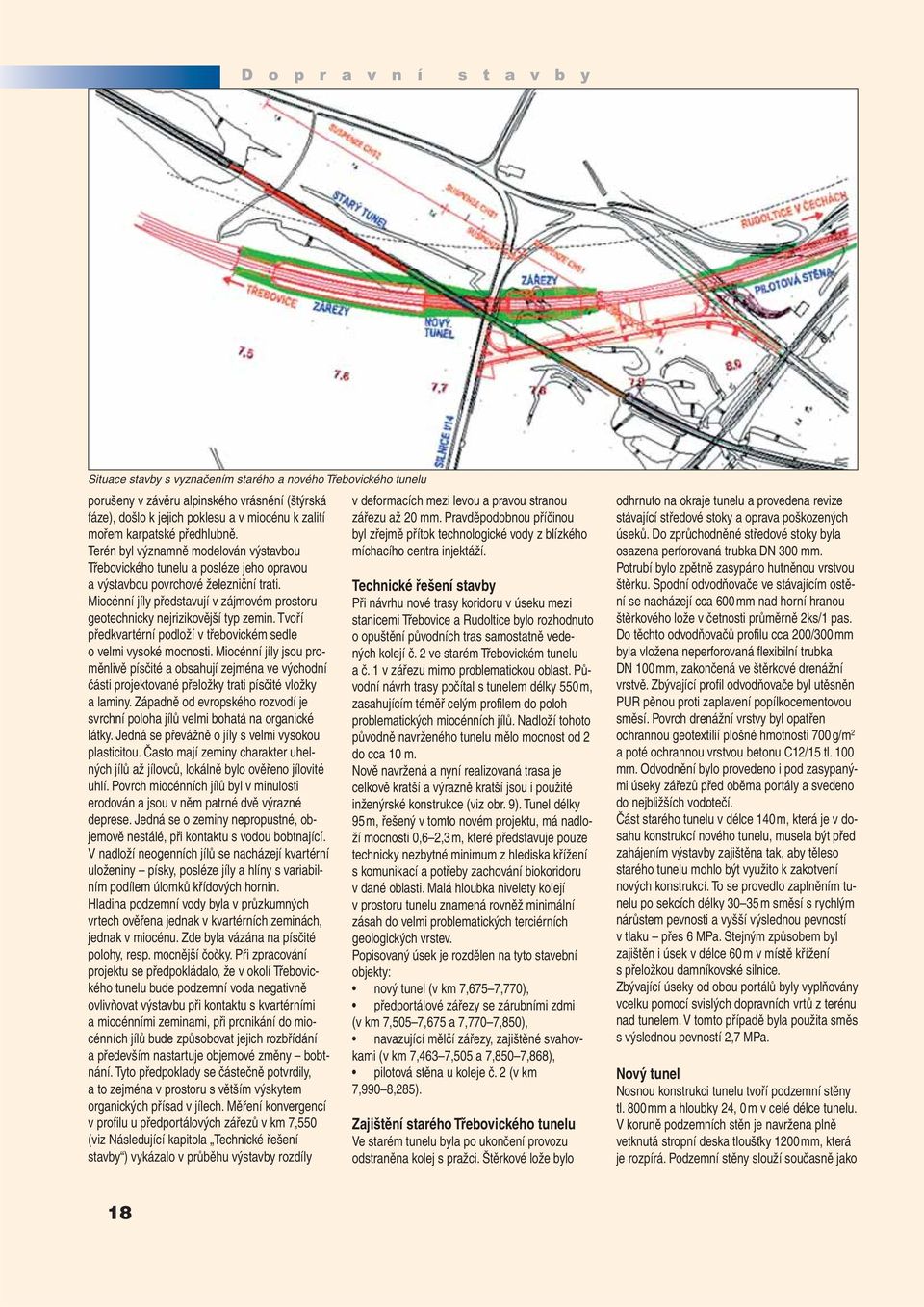 Miocénní jíly představují v zájmovém prostoru geotechnicky nejrizikovější typ zemin. Tvoří předkvartérní podloží v třebovickém sedle o velmi vysoké mocnosti.