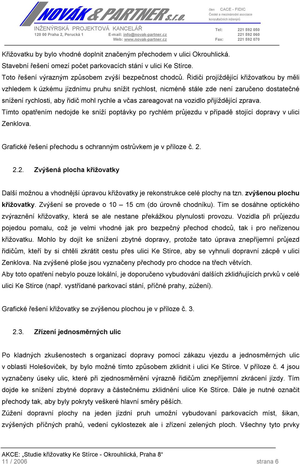 vozidlo přijíždějící zprava. Tímto opatřením nedojde ke sníží poptávky po rychlém průjezdu v případě stojící dopravy v ulici Zenklova. Grafické řešení přechodu s ochranným ostrůvkem je v příloze č. 2.