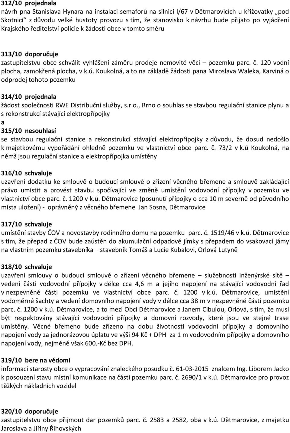 Koukolná, to n zákldě žádosti pn Miroslv Wlek, Krviná o odprodej tohoto pozemku 314/10 projednl žádost společnosti RWE Distribuční služby, s.r.o., Brno o souhls se stvbou regulční stnice plynu s