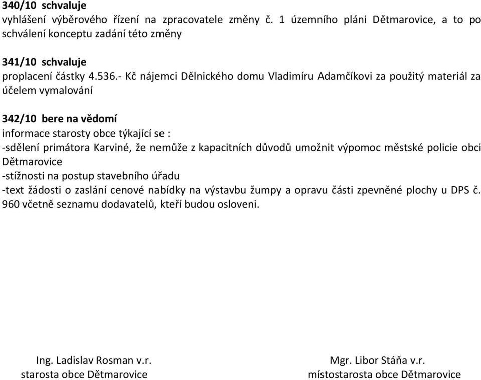 že nemůže z kpcitních důvodů umožnit výpomoc městské policie obci Dětmrovice -stížnosti n postup stvebního úřdu -text žádosti o zslání cenové nbídky n výstvbu žumpy oprvu