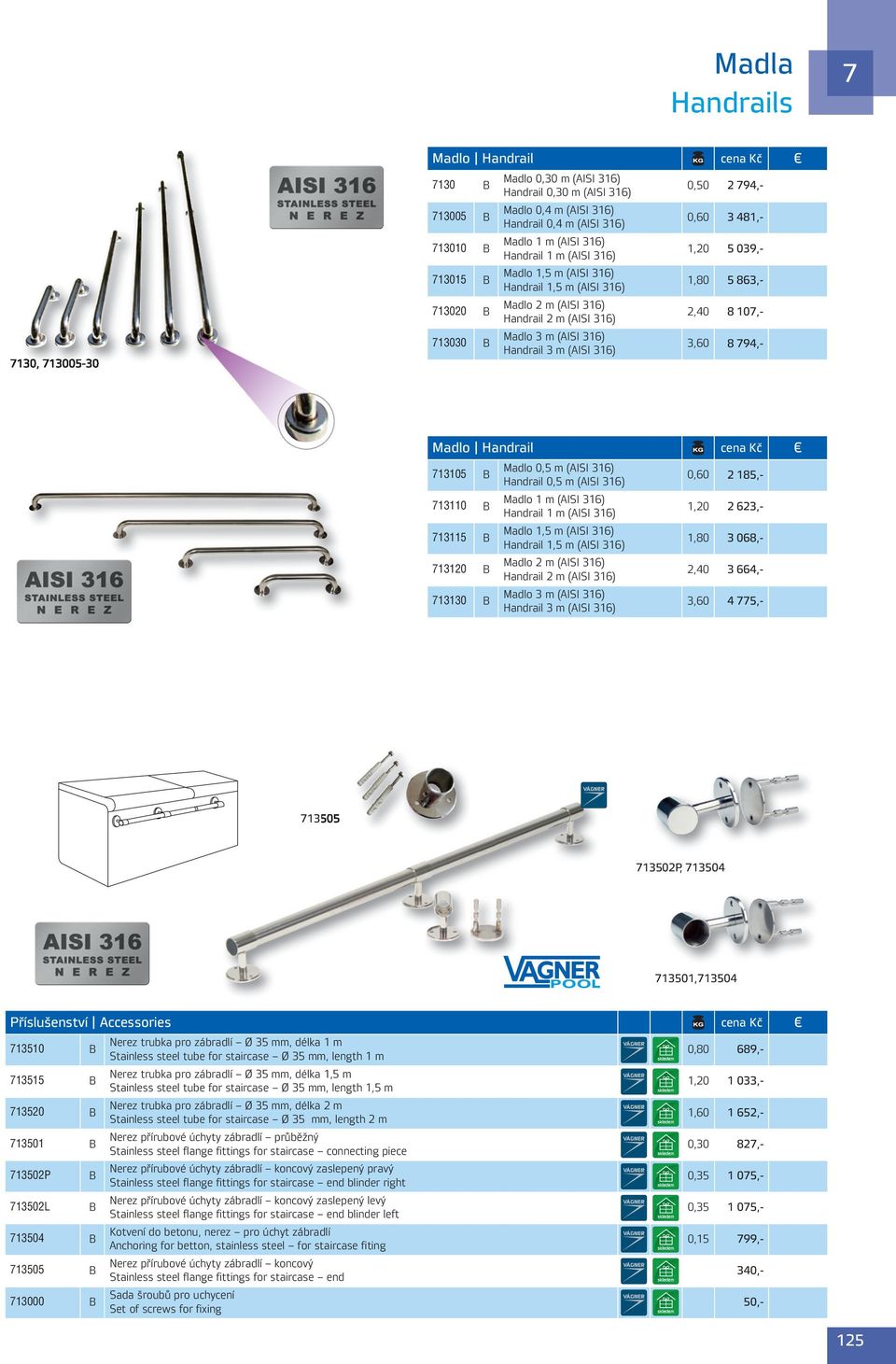 Madlo 0,5 m (II 36) Handrail 0,5 m (II 36) 30 Madlo m (II 36) Handrail m (II 36),20 2 623,- 35 Madlo,5 m (II 36) Handrail,5 m (II 36),80 3 068,- 320 Madlo 2 m (II 36) Handrail 2 m (II 36) 2,40 3