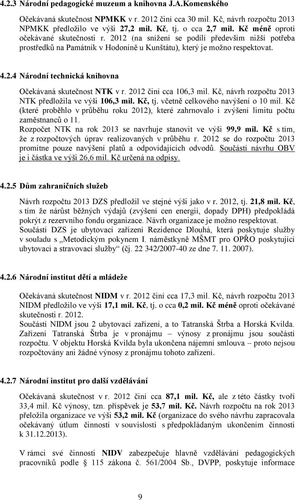 2012 činí cca 106,3 mil. Kč, návrh rozpočtu 2013 NTK předložila ve výši 106,3 mil. Kč, tj. včetně celkového navýšení o 10 mil.