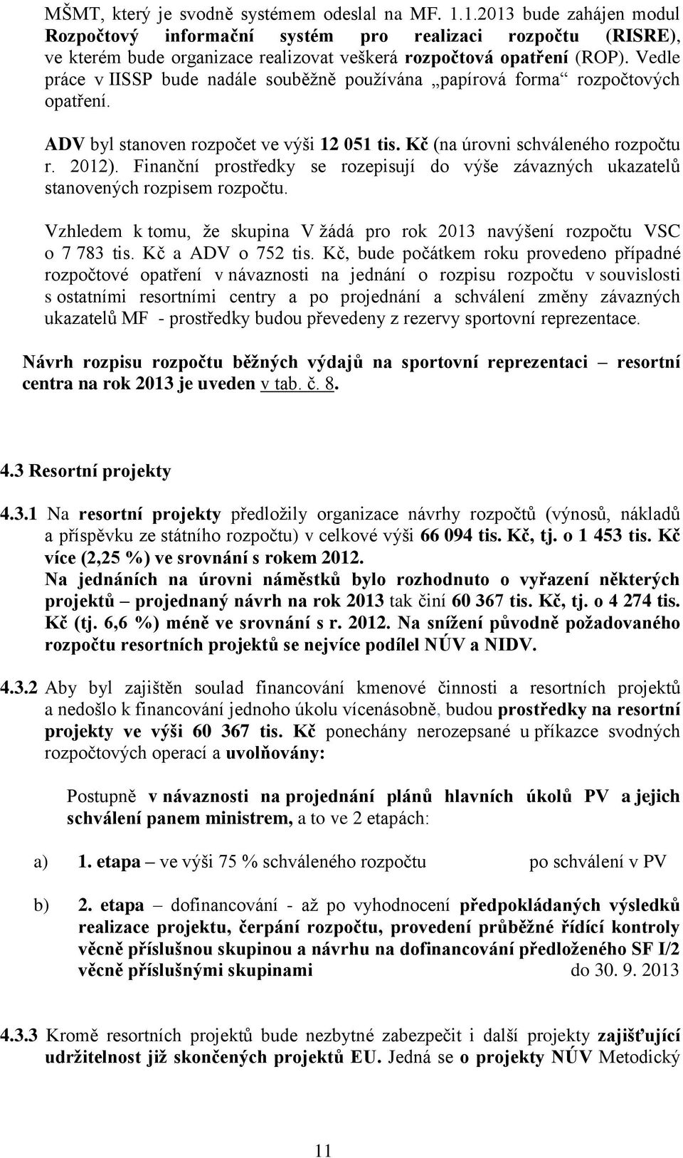 Vedle práce v IISSP bude nadále souběžně používána papírová forma rozpočtových opatření. ADV byl stanoven rozpočet ve výši 12 051 tis. Kč (na úrovni schváleného rozpočtu r. 2012).