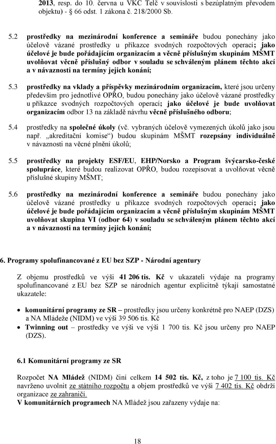 příslušným skupinám MŠMT uvolňovat věcně příslušný odbor v souladu se schváleným plánem těchto akcí a v návaznosti na termíny jejich konání; 5.