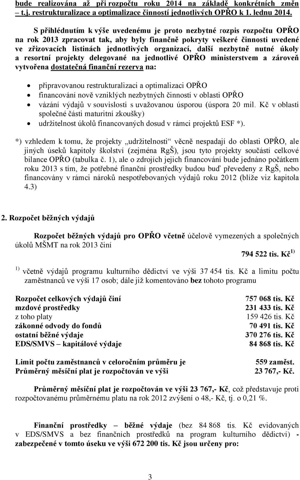 další nezbytně nutné úkoly a resortní projekty delegované na jednotlivé OPŘO ministerstvem a zároveň vytvořena dostatečná finanční rezerva na: připravovanou restrukturalizaci a optimalizaci OPŘO