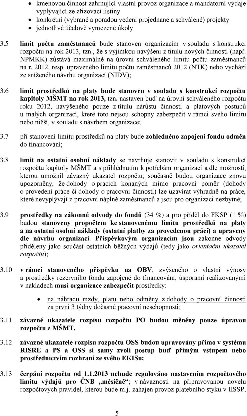 NPMKK) zůstává maximálně na úrovni schváleného limitu počtu zaměstnanců na r. 2012, resp. upraveného limitu počtu zaměstnanců 2012 (NTK) nebo vychází ze sníženého návrhu organizací (NIDV); 3.