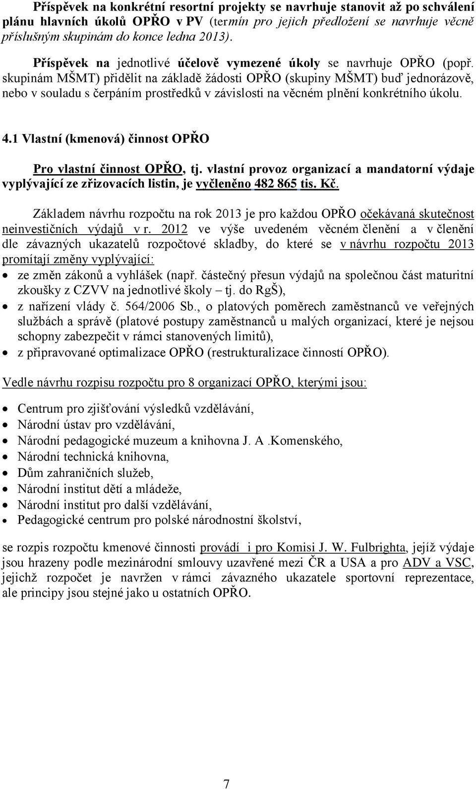 skupinám MŠMT) přidělit na základě žádosti OPŘO (skupiny MŠMT) buď jednorázově, nebo v souladu s čerpáním prostředků v závislosti na věcném plnění konkrétního úkolu. 4.