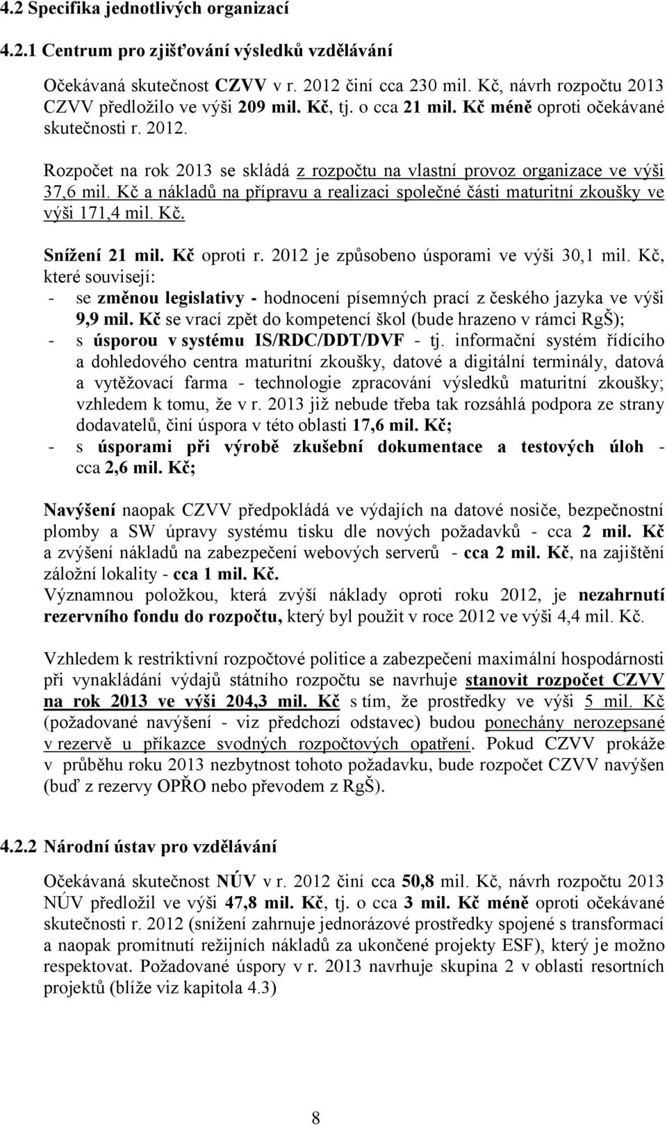 Kč a nákladů na přípravu a realizaci společné části maturitní zkoušky ve výši 171,4 mil. Kč. Snížení 21 mil. Kč oproti r. 2012 je způsobeno úsporami ve výši 30,1 mil.