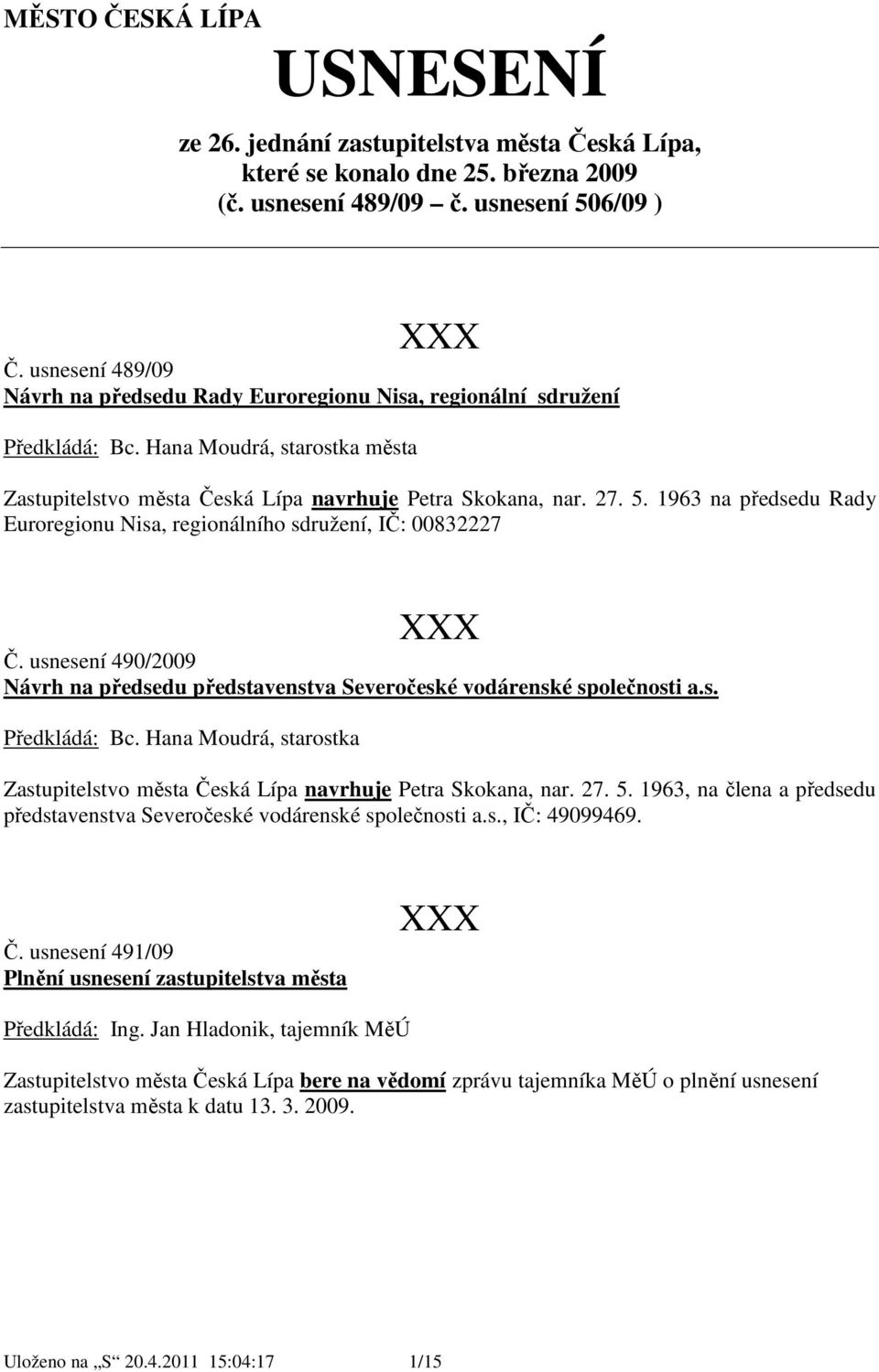 1963 na předsedu Rady Euroregionu Nisa, regionálního sdružení, IČ: 00832227 Č. usnesení 490/2009 Návrh na předsedu představenstva Severočeské vodárenské společnosti a.s. Zastupitelstvo města Česká Lípa navrhuje Petra Skokana, nar.