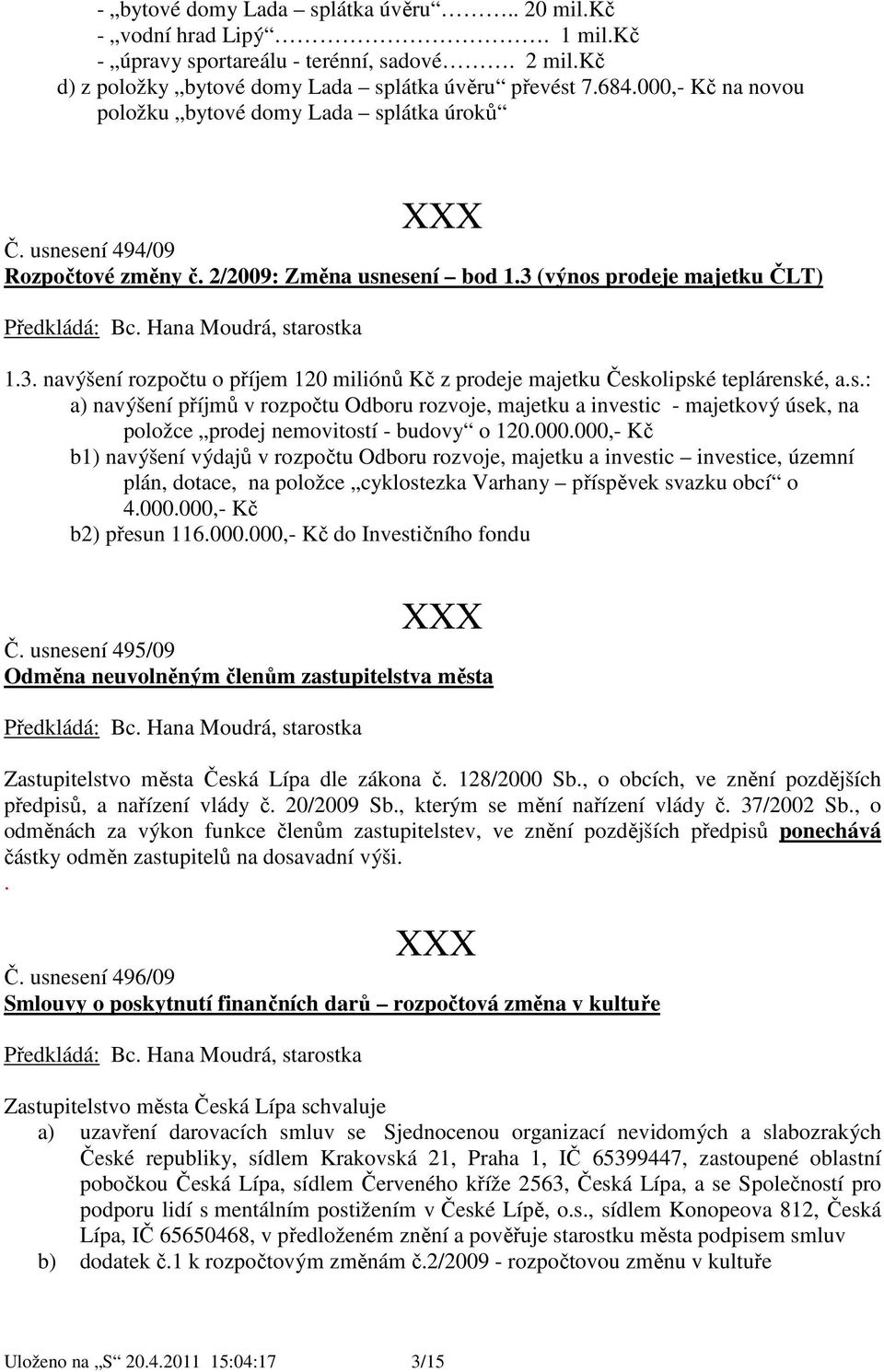 (výnos prodeje majetku ČLT) 1.3. navýšení rozpočtu o příjem 120 miliónů Kč z prodeje majetku Českolipské teplárenské, a.s.: a) navýšení příjmů v rozpočtu Odboru rozvoje, majetku a investic - majetkový úsek, na položce prodej nemovitostí - budovy o 120.