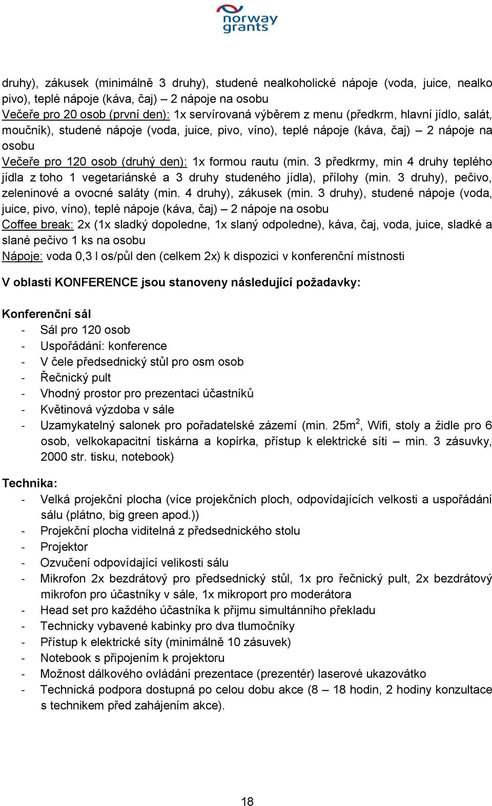 3 předkrmy, min 4 druhy teplého jídla z toho 1 vegetariánské a 3 druhy studeného jídla), přílohy (min. 3 druhy), pečivo, zeleninové a ovocné saláty (min. 4 druhy), zákusek (min.