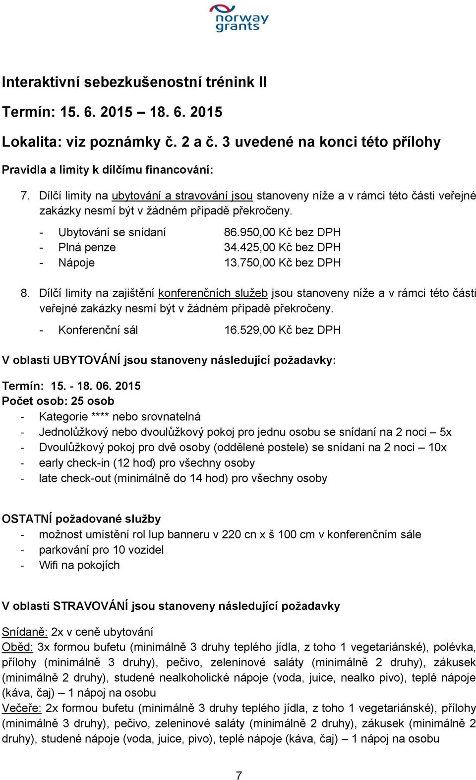 425,00 Kč bez DPH - Nápoje 13.750,00 Kč bez DPH 8. Dílčí limity na zajištění konferenčních služeb jsou stanoveny níže a v rámci této části veřejné zakázky nesmí být v žádném případě překročeny.