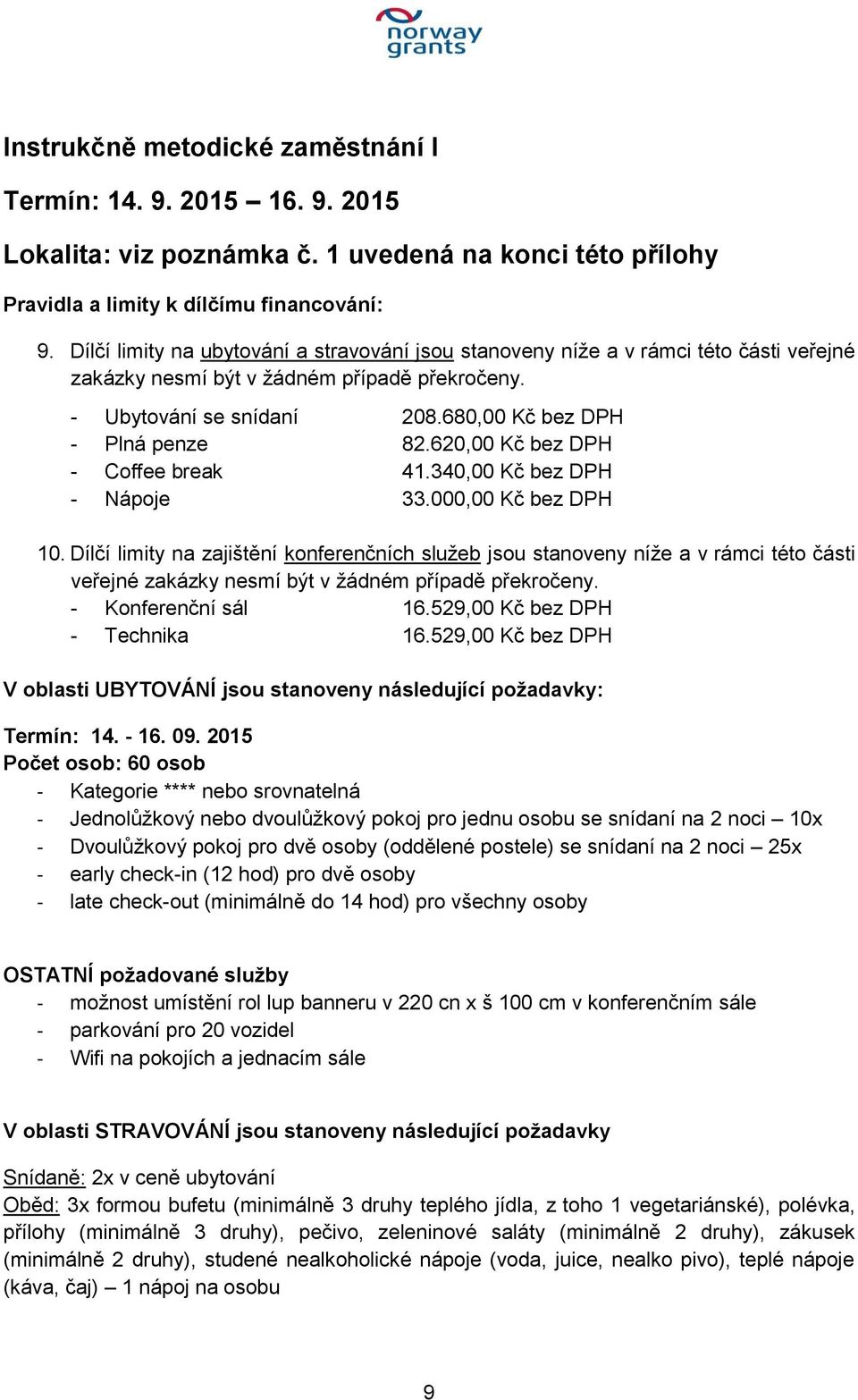 620,00 Kč bez DPH - Coffee break 41.340,00 Kč bez DPH - Nápoje 33.000,00 Kč bez DPH 10.