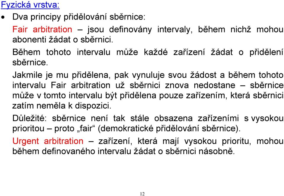 Jakmile je mu přidělena, pak vynuluje svou žádost a během tohoto intervalu Fair arbitration už sběrnici znova nedostane sběrnice může v tomto intervalu být přidělena