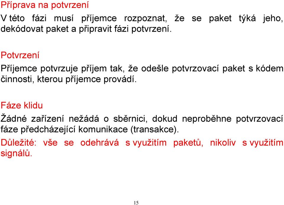 Potvrzení Příjemce potvrzuje příjem tak, že odešle potvrzovací paket s kódem činnosti, kterou příjemce