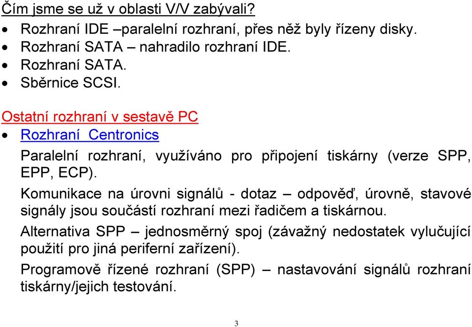 Komunikace na úrovni signálů - dotaz odpověď, úrovně, stavové signály jsou součástí rozhraní mezi řadičem a tiskárnou.