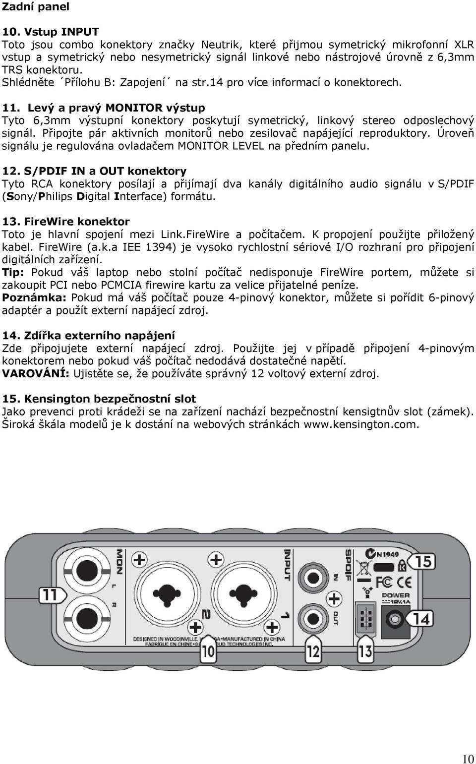 Shlédněte Přílohu B: Zapojení na str.14 pro více informací o konektorech. 11. Levý a pravý MONITOR výstup Tyto 6,3mm výstupní konektory poskytují symetrický, linkový stereo odposlechový signál.