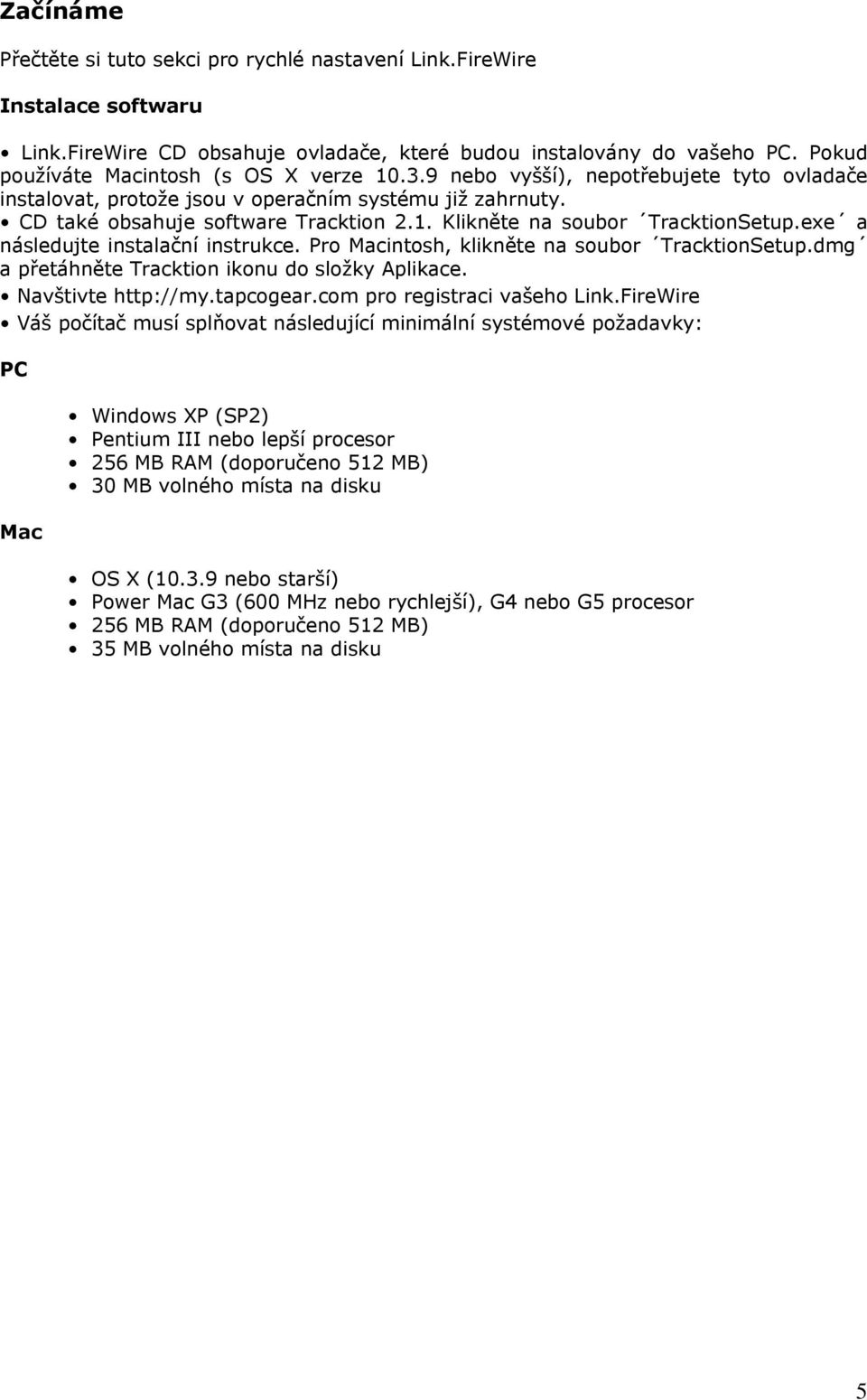 exe a následujte instalační instrukce. Pro Macintosh, klikněte na soubor TracktionSetup.dmg a přetáhněte Tracktion ikonu do složky Aplikace. Navštivte http://my.tapcogear.