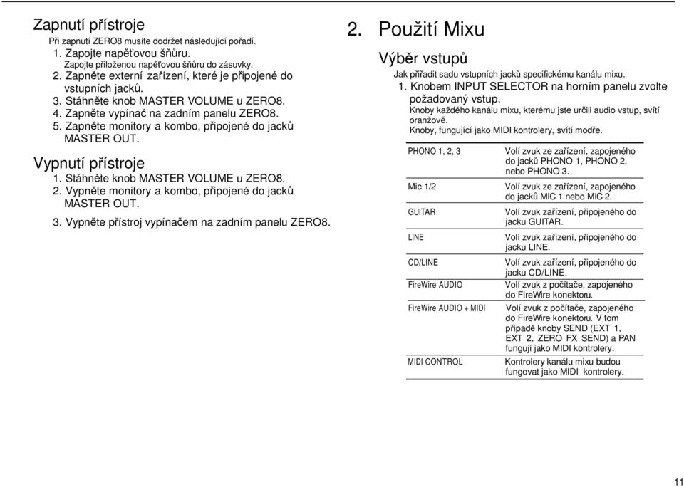 Zapněte monitory a kombo, připojené do jacků MASTER OUT. Vypnutí přístroje 1. Stáhněte knob MASTER VOLUME u ZERO8. 2. Vypněte monitory a kombo, připojené do jacků MASTER OUT. 3.