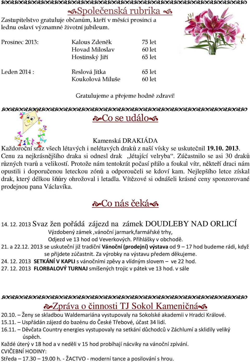 Co se událo Kamenská DRAKIÁDA Každoroční sraz všech létavých i nelétavých draků z naší vísky se uskutečnil 19.10. 2013. Cenu za nejkrásnějšího draka si odnesl drak létající velryba.