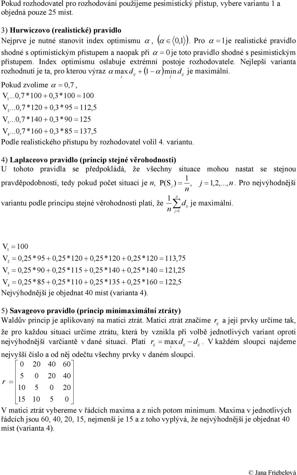 rozoutí e ta, pro kterou výraz ( Poku zvolíme α = 0, 7, 0,7 *00 + 0,*00 = 00 0,7 *0 + 0,* 95 =,5 0,7 *0 + 0,* 90 = 5 0,7 *60 + 0,*85 = 7,5 Pole realstckéo přístupu by rozoovatel voll. varatu.