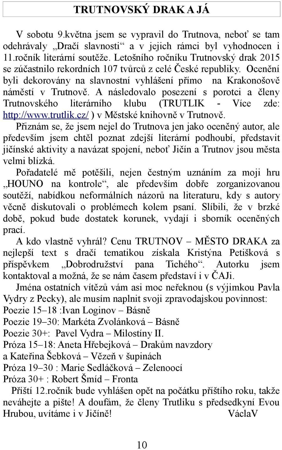 A následovalo posezení s porotci a členy Trutnovského literárního klubu (TRUTLIK - Více zde: http://www.trutlik.cz/ ) v Městské knihovně v Trutnově.
