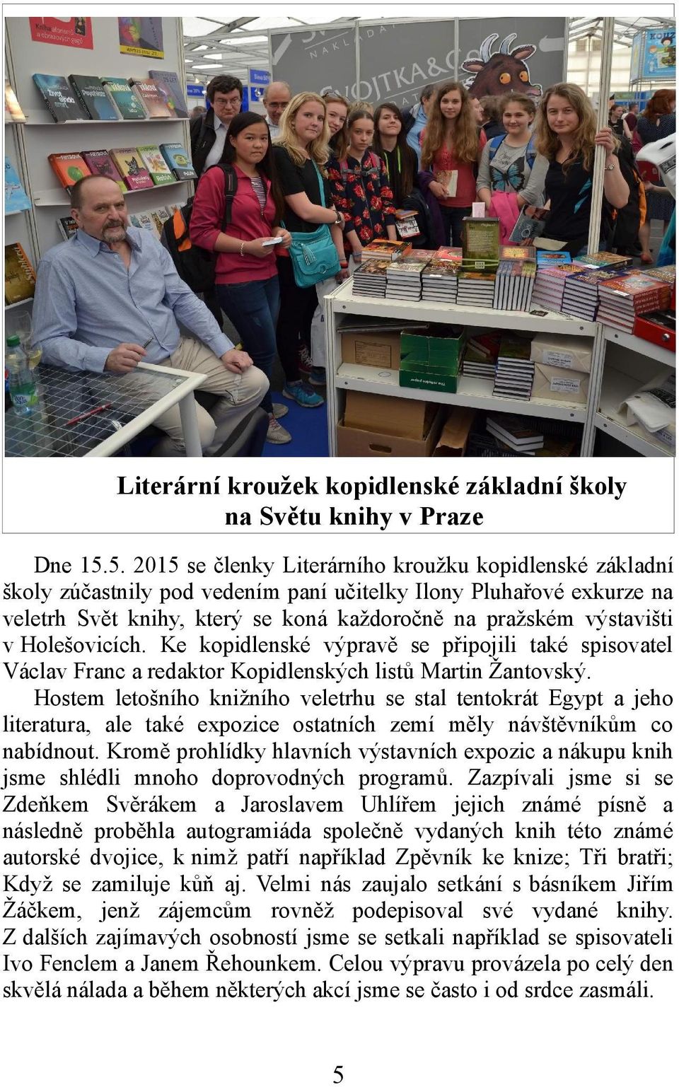 Holešovicích. Ke kopidlenské výpravě se připojili také spisovatel Václav Franc a redaktor Kopidlenských listů Martin Žantovský.