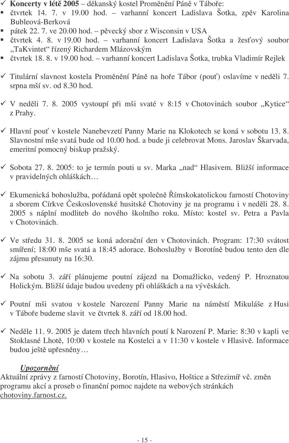 srpna mší sv. od 8.30 hod. V nedli 7. 8. 2005 vystoupí pi mši svaté v 8:15 v Chotovinách soubor Kytice z Prahy. Hlavní pou v kostele Nanebevzetí Panny Marie na Klokotech se koná v sobotu 13. 8. Slavnostní mše svatá bude od 10.