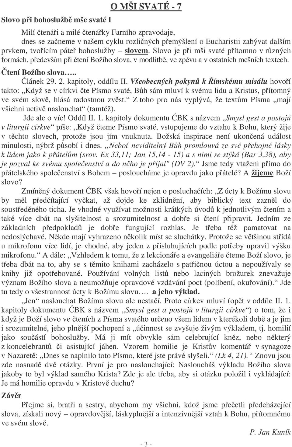 Všeobecných pokyn k ímskému misálu hovoí takto: Když se v církvi te Písmo svaté, Bh sám mluví k svému lidu a Kristus, pítomný ve svém slov, hlásá radostnou zvst.