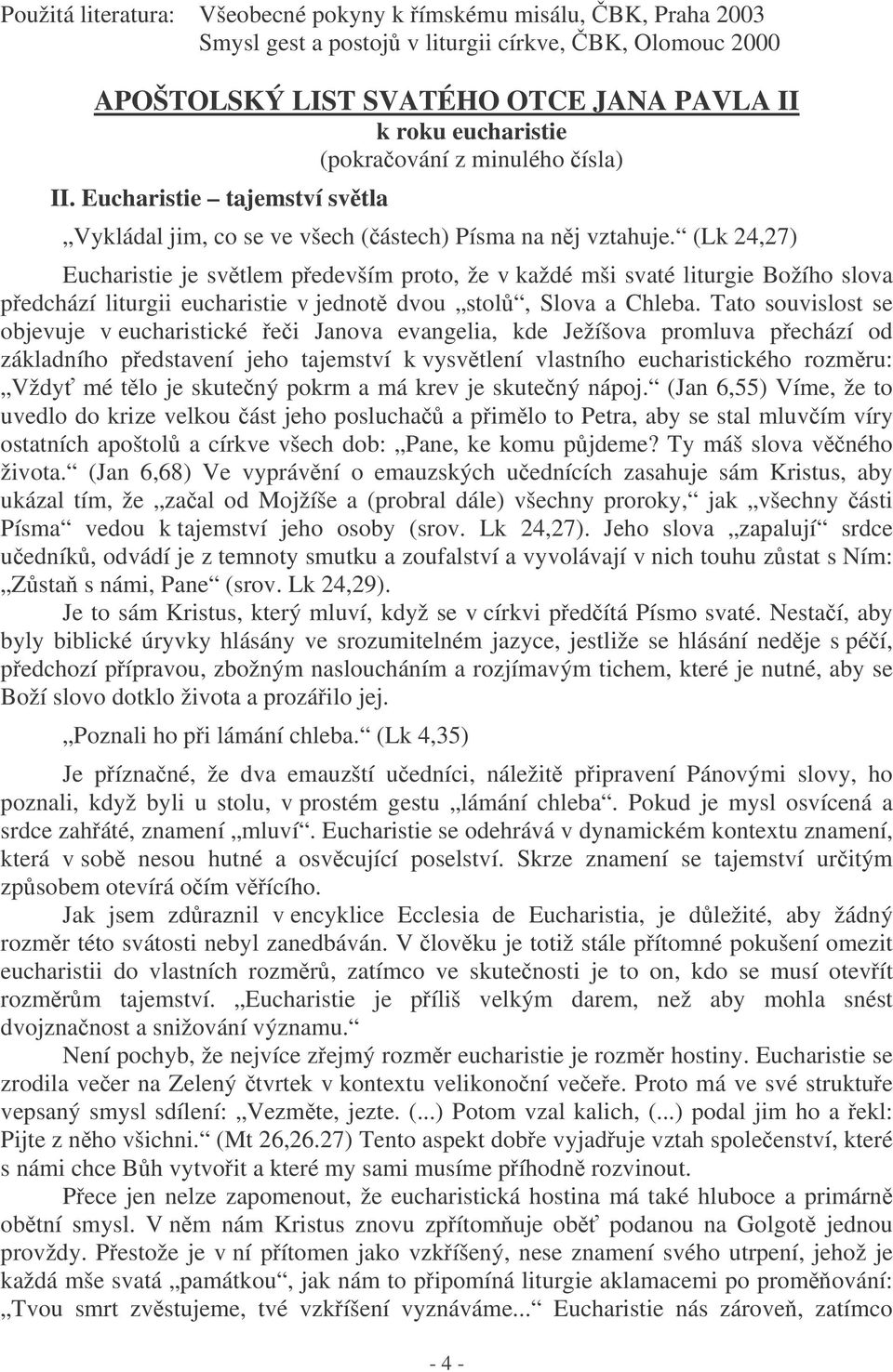 (Lk 24,27) Eucharistie je svtlem pedevším proto, že v každé mši svaté liturgie Božího slova pedchází liturgii eucharistie v jednot dvou stol, Slova a Chleba.