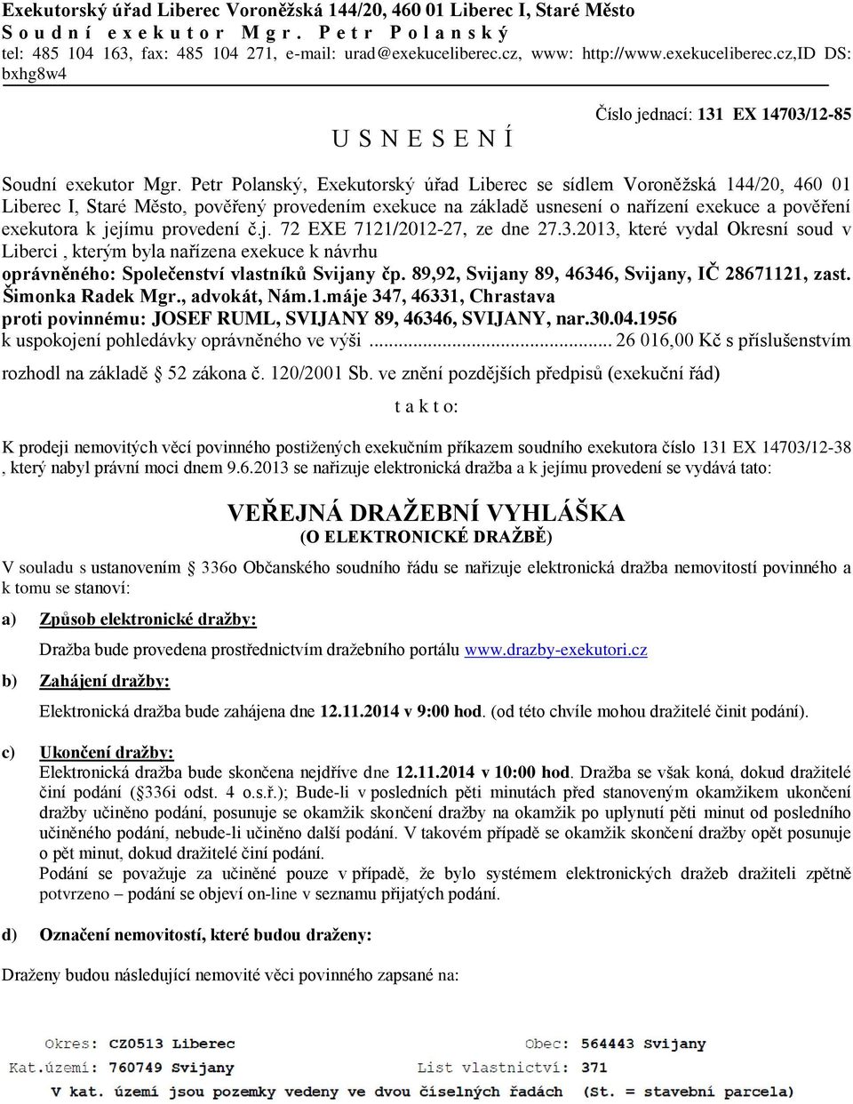 Petr Polanský, Exekutorský úřad Liberec se sídlem Voroněžská 144/20, 460 01 Liberec I, Staré Město, pověřený provedením exekuce na základě usnesení o nařízení exekuce a pověření exekutora k jejímu