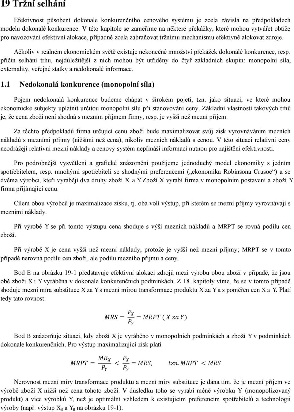 Ačkoliv v reálném ekonomickém světě existuje nekonečné množství překážek dokonalé konkurence, resp.