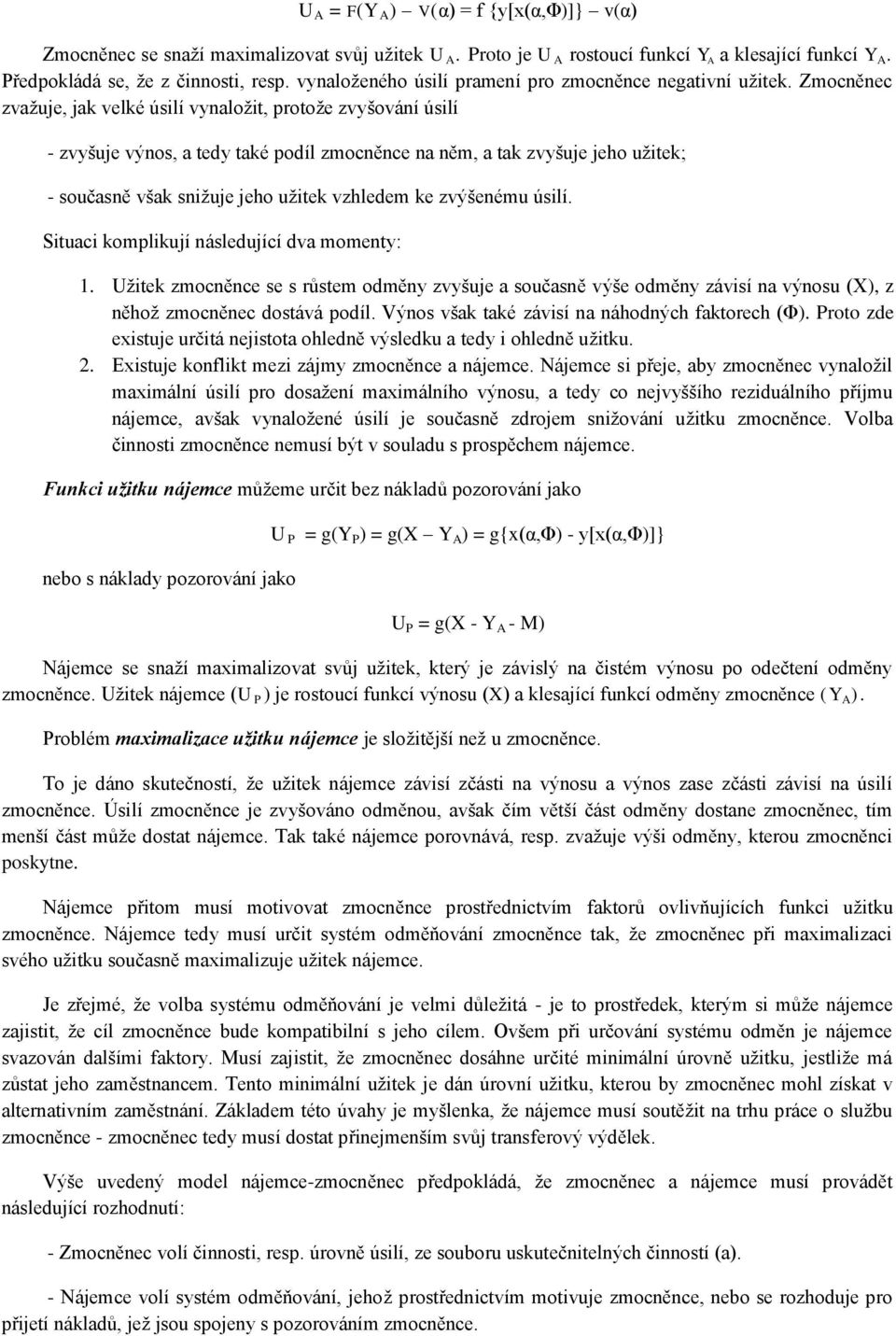 Zmocněnec zvažuje, jak velké úsilí vynaložit, protože zvyšování úsilí - zvyšuje výnos, a tedy také podíl zmocněnce na něm, a tak zvyšuje jeho užitek; - současně však snižuje jeho užitek vzhledem ke