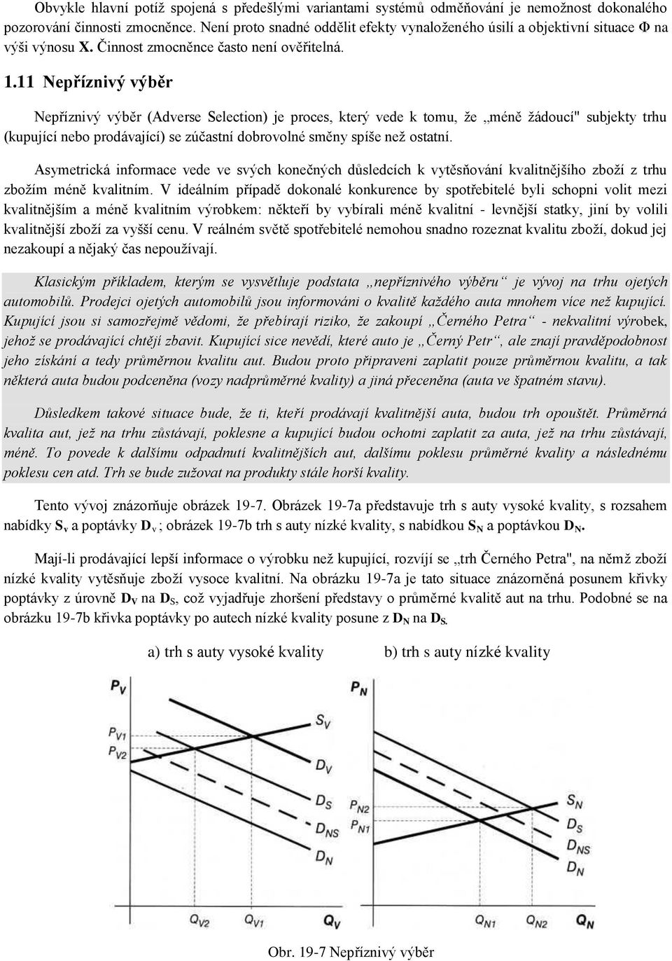 11 Nepříznivý výběr Nepříznivý výběr (Adverse Selection) je proces, který vede k tomu, že méně žádoucí" subjekty trhu (kupující nebo prodávající) se zúčastní dobrovolné směny spíše než ostatní.