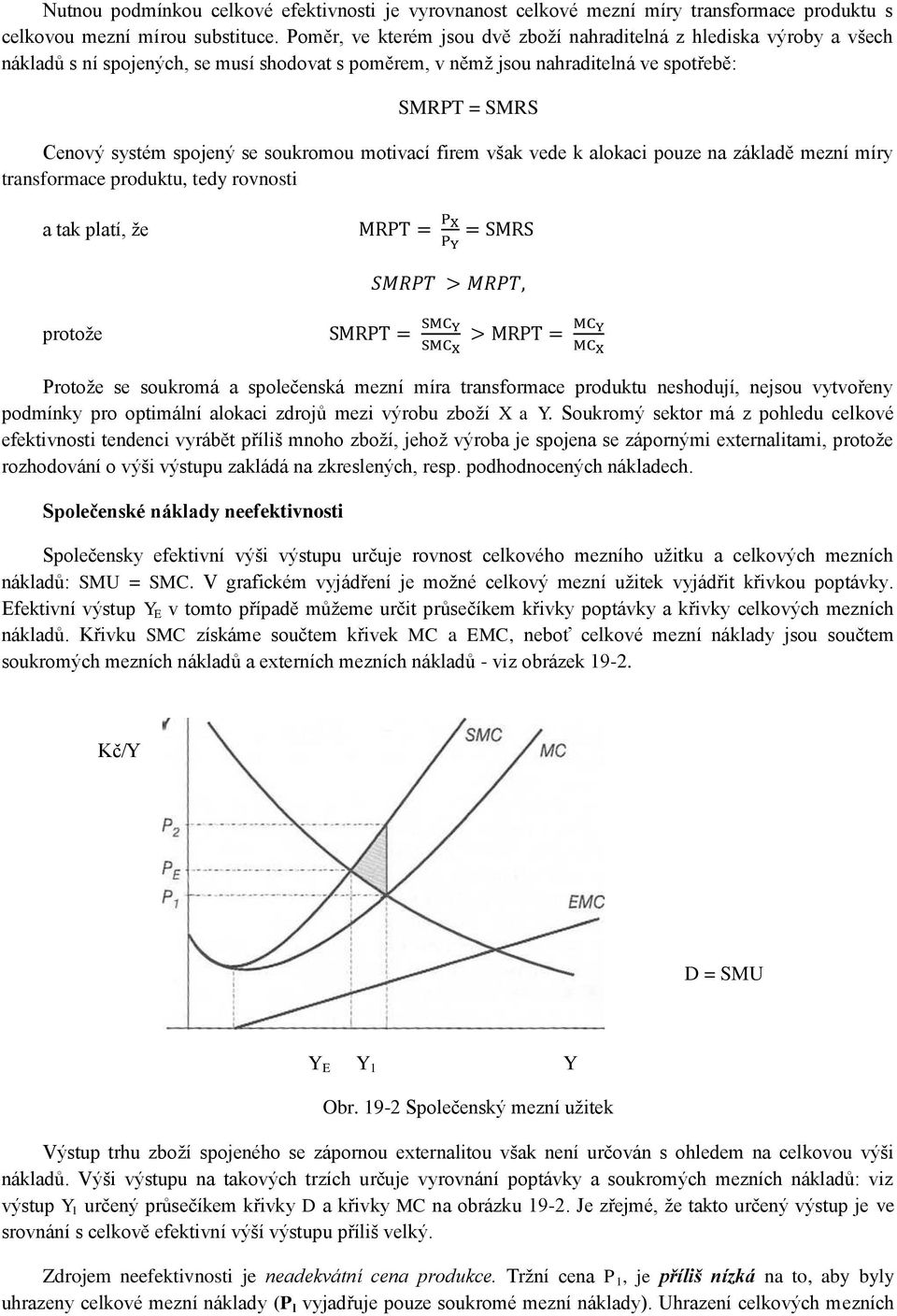 soukromou motivací firem však vede k alokaci pouze na základě mezní míry transformace produktu, tedy rovnosti a tak platí, že protože Protože se soukromá a společenská mezní míra transformace