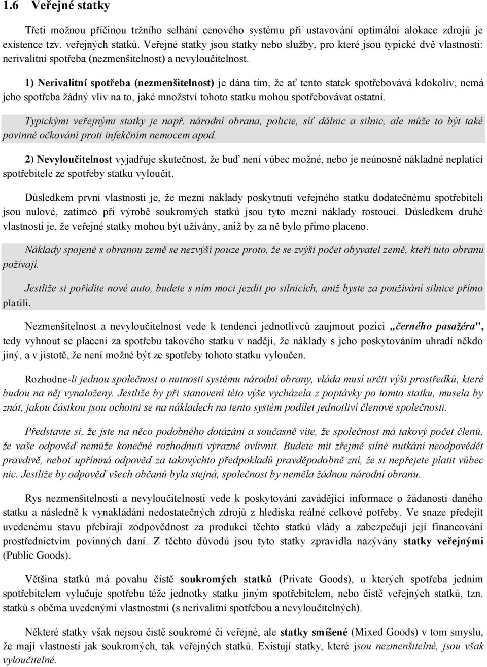 1) Nerivalitní spotřeba (nezmenšitelnost) je dána tím, že ať tento statek spotřebovává kdokoliv, nemá jeho spotřeba žádný vliv na to, jaké množství tohoto statku mohou spotřebovávat ostatní.